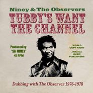 Niney The Observer, King Tubby's Wants The Channel: Dubbing With The Observer 1976-1978 (CD)