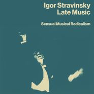 Igor Stravinsky, Late Music: Sensual Musical Radicalism (CD)