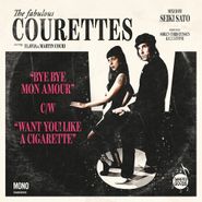 The Courettes, Bye Bye Mon Amour / Want You! Like a Cigarette (7")