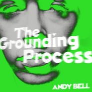 Andy Bell, The Grounding Process (10")