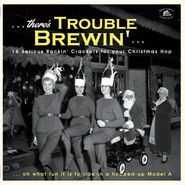 Various Artists, There's Trouble Brewin': 16 Serious Serious Rockin' Crackers For Your Christmas Hop (LP)