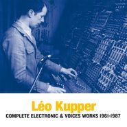 Léo Kupper, Complete Electronic & Voices Works 1961-1987 (CD)