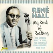 René Hall, My Kind Of Rocking: The Unsung Rock 'N' Roll, R&B Guitarist & Arranger, 1950-1960 (CD)