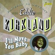 Eddie Kirkland, I'll Move You Baby: Bluesin' In Detroit 1950-1961 (CD)