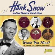 Hank Snow, Would You Mind? UK 78s & 45s, Complete 1950-1955 (CD)