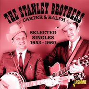 The Stanley Brothers, Carter & Ralph: Selected Singles 1953-1960 (CD)