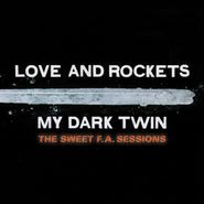 Love And Rockets, My Dark Twin: The Sweet F.A. Sessions (CD)