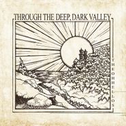 The Oh Hellos, Through The Deep, Dark Valley [10th Anniversary Edition] (LP)