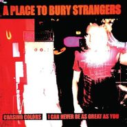 A Place To Bury Strangers, Chasing Colors / I Can Never Be As Great As You [White Vinyl]  (7")