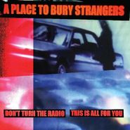 A Place To Bury Strangers, Don't Turn The Radio / This Is All For You [White Vinyl] (7")
