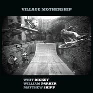 Whit Dickey, Village Mothership (LP)