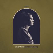 Bella White, Just Like Leaving (LP)