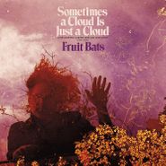 Fruit Bats, Sometimes A Cloud Is Just A Cloud: Slow Growers, Sleeper Hits & Lost Songs (2001–2021) [Colored Vinyl] (LP)