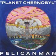 Pelicanman, Planet Chernobyl (CD)