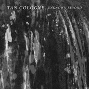 Tan Cologne, Unknown Beyond (LP)