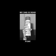 My Dad Is Dead, Pow! [Natural PVC Vinyl] (12")