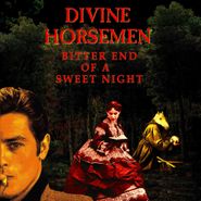 Divine Horsemen, Bitter End Of A Sweet Night (LP)