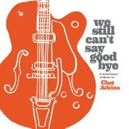 Various Artists, We Still Can't Say Goodbye: A Musicians' Tribute To Chet Atkins (LP)