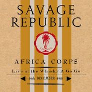 Savage Republic, Africa Corps Live At The Whisky A Go Go, 30th December 1981 (CD)