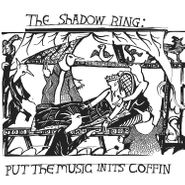 The Shadow Ring, Put The Music In Its Coffin (LP)