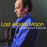 Livingston Taylor, Last Alaska Moon (CD)
