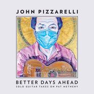 John Pizzarelli, Better Days Ahead: Solo Guitar Takes Pat Metheny  (CD)