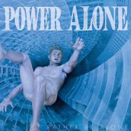 Power Alone, Rather Be Alone (LP)