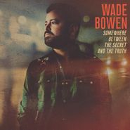 Wade Bowen, Somewhere Between The Secret & The Truth (LP)