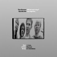 The Dream Syndicate, What Can I Say? no regrets... Out Of The Grey + Live, Demos & Outtakes (CD)