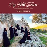 Isokratisses, Cry With Tears: Greek-Albanian Songs Of Many Voices (LP)