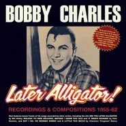 Bobby Charles, Later Alligator! Recordings & Compositions 1955-62 (CD)