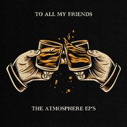 Atmosphere, To All My Friends, Blood Makes The Blade Holy: The Atmosphere EP's (LP)