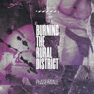 Phase Fatale, Burning The Rural District (LP)