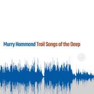 Murry Hammond, Trail Songs Of The Deep (LP)