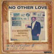 Various Artists, No Other Love: Midwest Gospel (1965-1978) (LP)