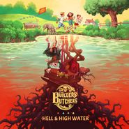 The Builders And The Butchers, Hell & High Water (LP)