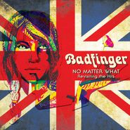 Badfinger, No Matter What: Revisiting The Hits (CD)