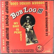 Bob Log III, My Shit Is Perfect (LP)