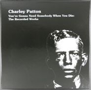 Charley Patton, You're Gonna Need Somebody When You Die: The Recorded Works [Box Set] (LP)