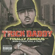 Trick Daddy, Finally Famous: Born A Thug, Still A Thug (CD)