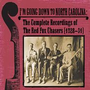 The Red Fox Chasers, I'm Going Down to North Carolina: The Complete Recordings of The Red Fox Chasers (1928-31) (CD)