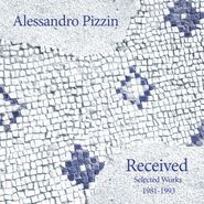 Alessandro Pizzin, Received: Selected Works 1981- (LP)