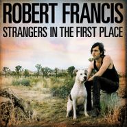 Robert Francis, Strangers in the First Place (CD)