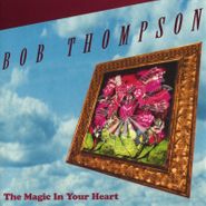 Bob Thompson, The Magic In Your Heart (CD)