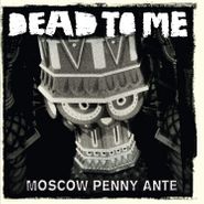 Dead To Me, Moscow Penny Ante (CD)