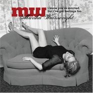 Martha Wainwright, I Know You're Married, But I've Got Feelings Too (CD)