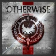 Otherwise, True Love Never Dies (CD)