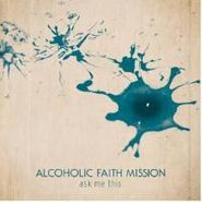 Alcoholic Faith Mission, Ask Me This (CD)