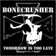 Bonecrusher, Tomorrow Is Too Late (CD)