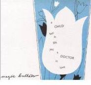 Magic Bullets, A Child But in Life Yet a Doctor in Love